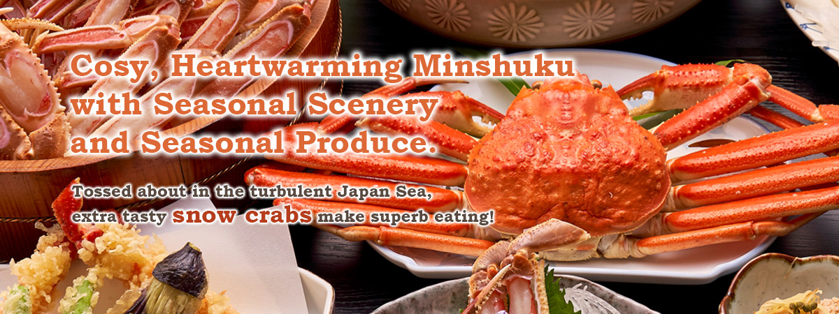 Cosy, Heartwarming Minshuku with Seasonal Scenery and Seasonal Produce Tossed about in the turbulent Japan Sea, extra tasty snow crabs make superb eating!