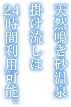 天然鳴き砂温泉掛け流しは24時間利用可能。